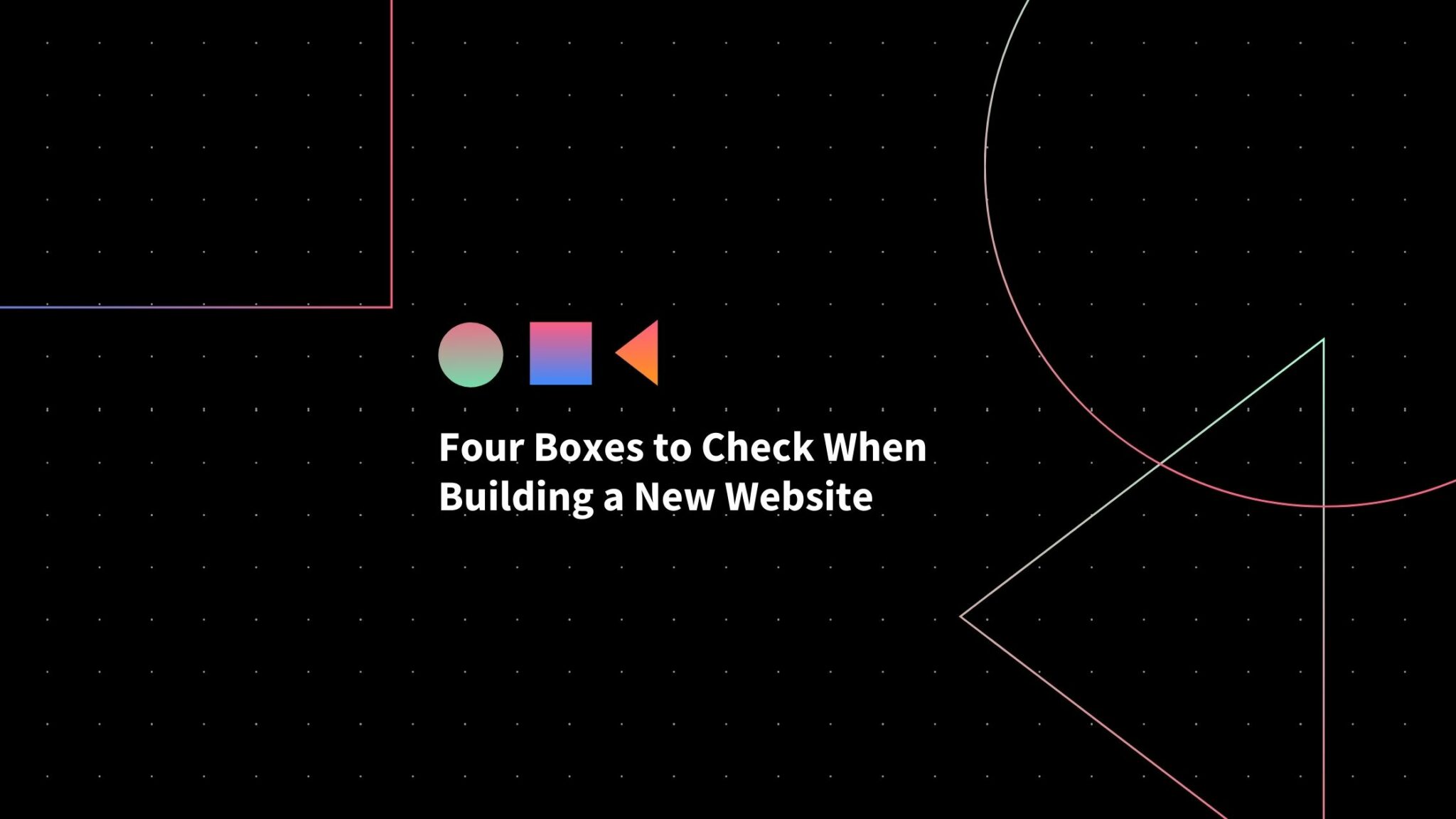 Four Boxes to Check When Building a New Website